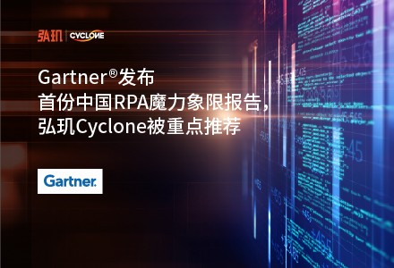 Gartner发布首份中国RPA魔力象限报告，弘玑Cyclone被重点推荐